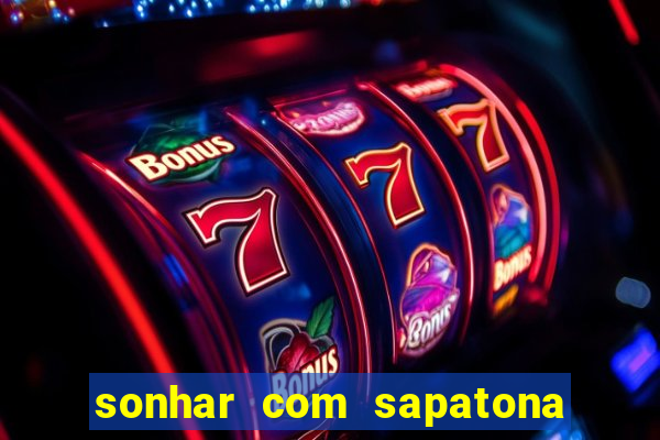 sonhar com sapatona jogo do bicho